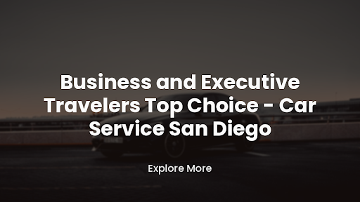 Business and Executive Travelers Top Choice – Car Service San Diego