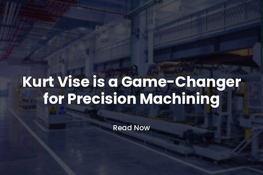 Kurt Vise is a Game-Changer for Precision Machining