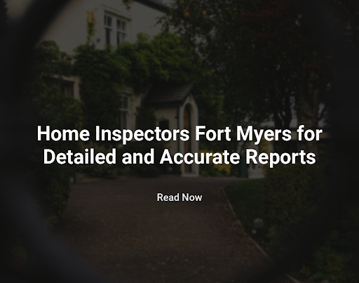 Home Inspectors Fort Myers for Detailed and Accurate Reports