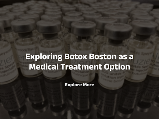 Exploring Botox Boston as a Medical Treatment Option