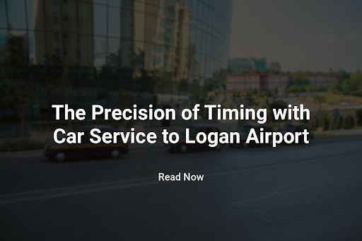 The Precision of Timing with Car Service to Logan Airport